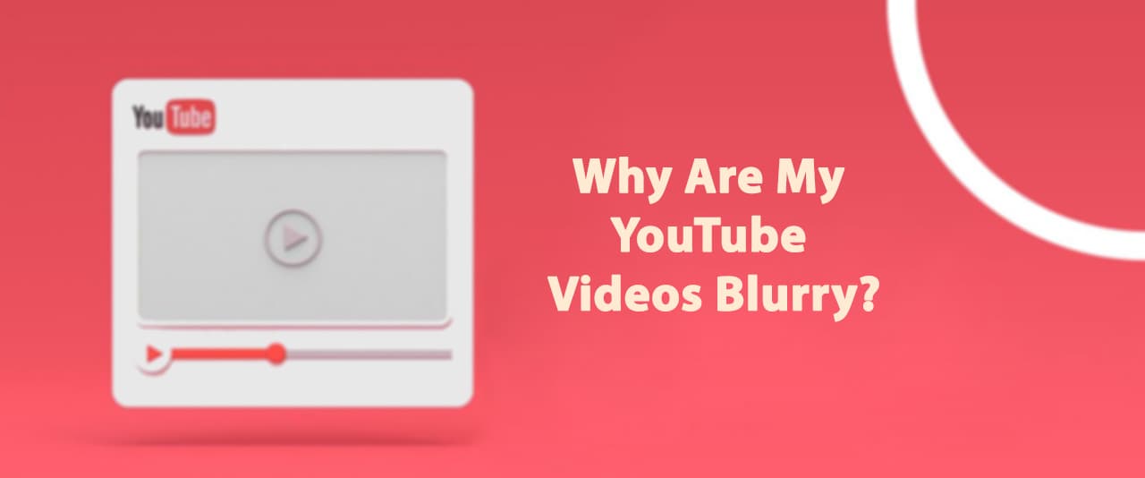Why Are My YouTube Videos Blurry